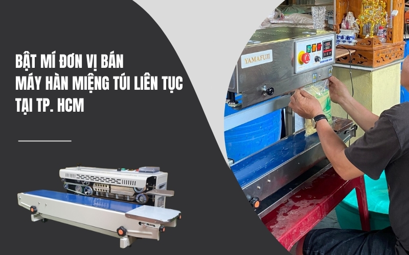 Bật Mí Đơn Vị Bán Máy Hàn Miệng Túi Liên Tục Tại TPHCM