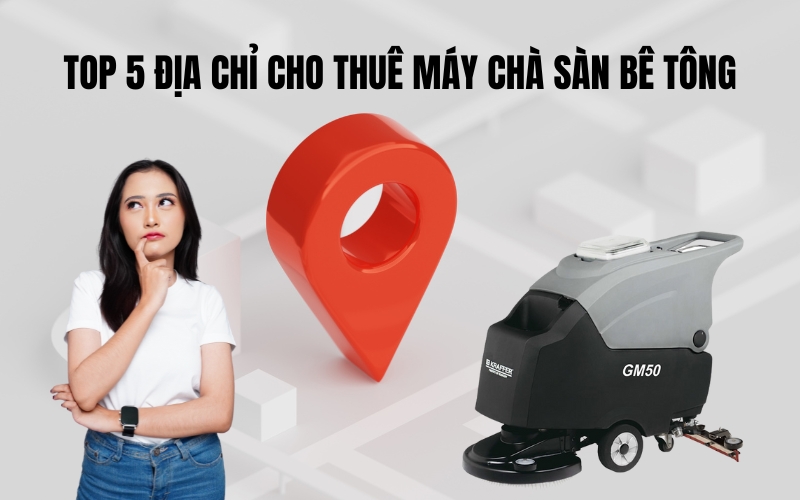 Top 5 Địa Chỉ Cho Thuê Máy Chà Sàn Bê Tông