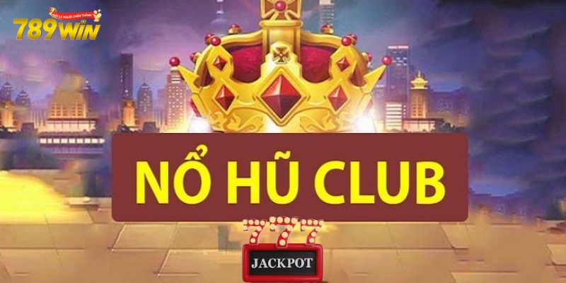Nổ Hũ Club 789win - Địa Điểm Lý Tưởng Cho Tín Đồ Quay Hũ