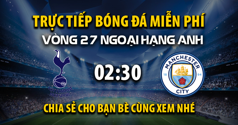 Link trực tiếp Tottenham vs Manchester City 02:30, ngày 27/02 - Xoilac365.tv