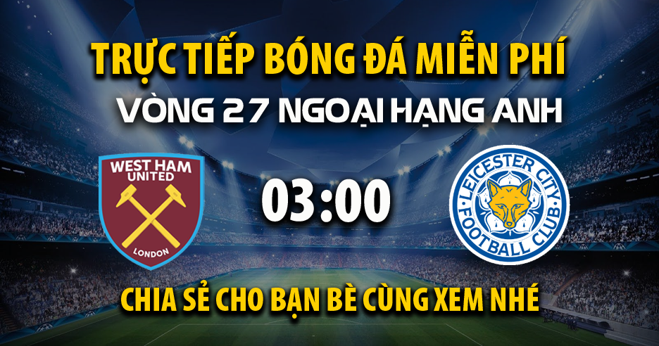Link trực tiếp West Ham vs Leicester City 03:00, ngày 28/02 - Xoilac365.tv
