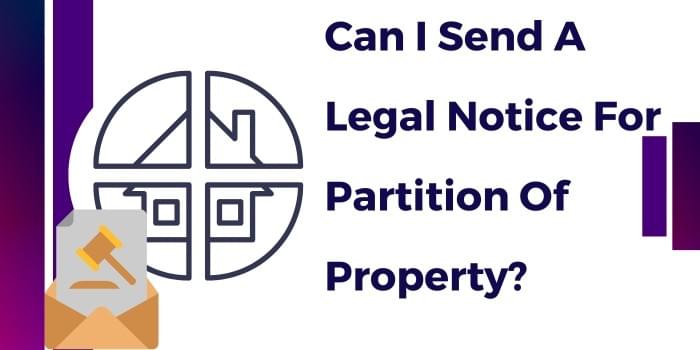 Can I Send A Legal Notice For Partition Of Property?