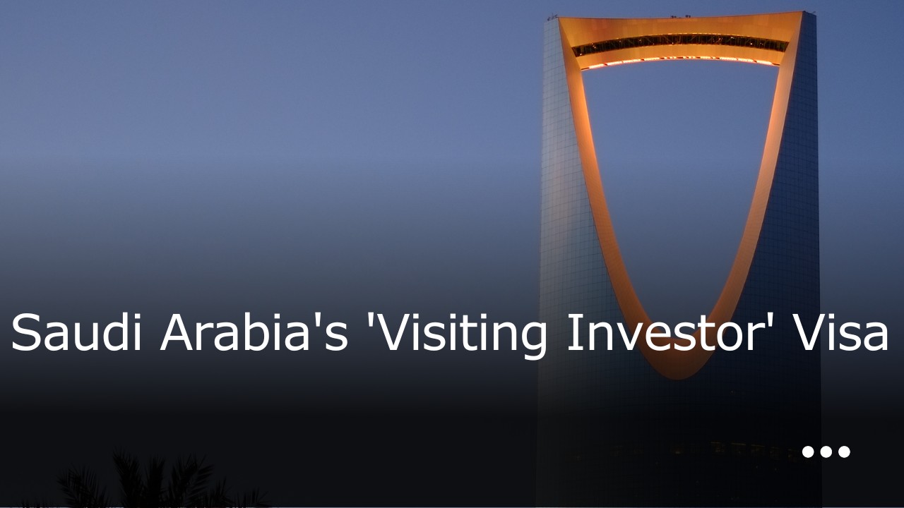 Saudi Arabia’s Visiting Investor Visa to Foster Investment - CBD Corporate Services