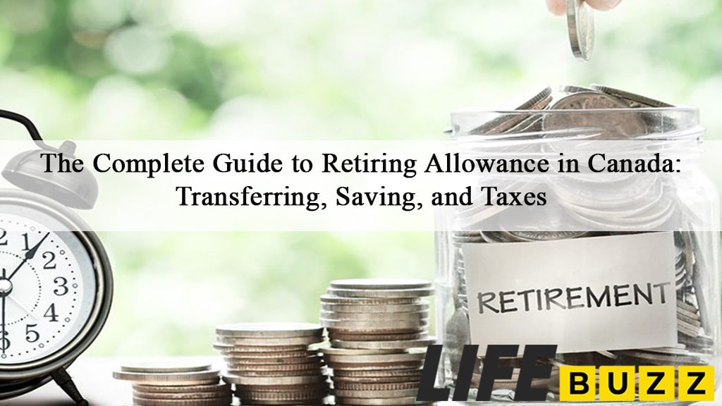 Retiring Allowance In Canada: Transferring, Saving And Taxes