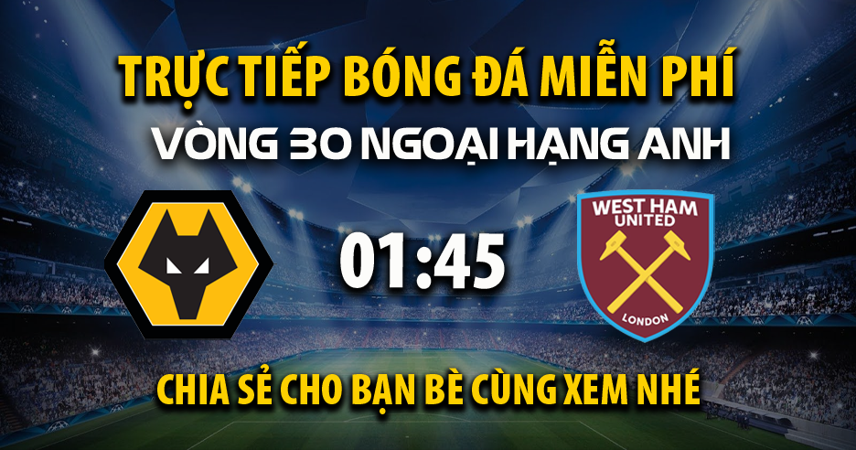 Xem trực tiếp Wolverhampton vs West Ham vào lúc 01:45, ngày 02/04/2025 - Bibliomonde.net