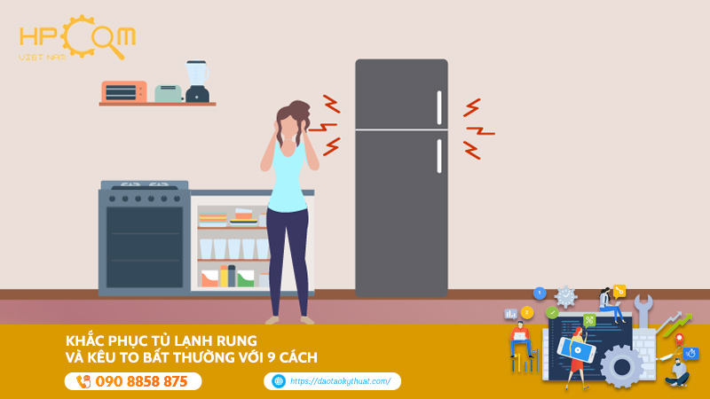 Khắc Phục Tủ Lạnh Rung Và Kêu To Bất Thường Với 9 Cách