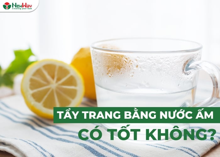 |Giải đáp| Tẩy trang bằng nước ấm có tốt không? – Newway - Thương hiệu uy tín hàng đầu trong lĩnh vực dược mỹ phẩm