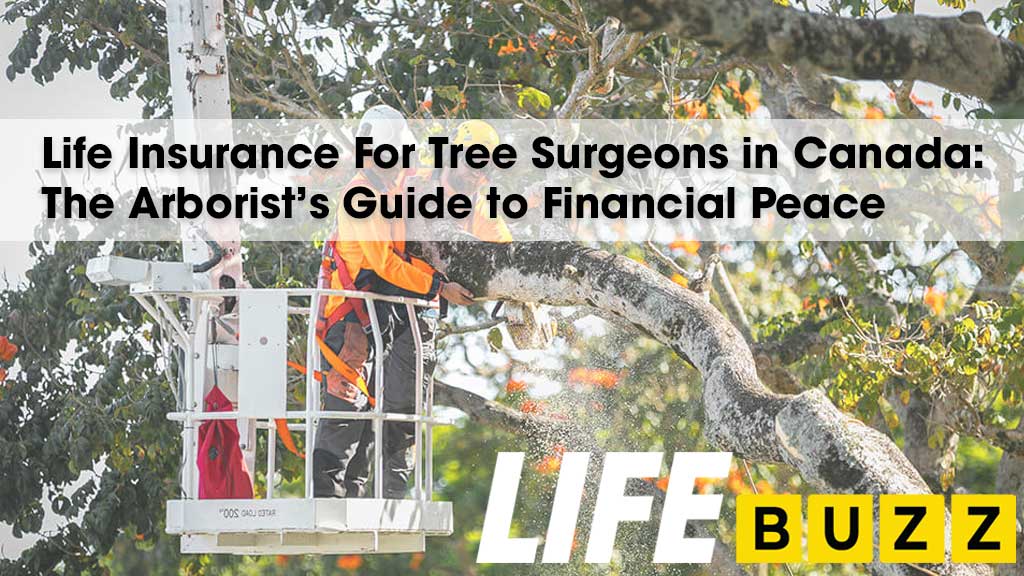 Life Insurance For Tree Surgeons In Canada: A 2024 Guide