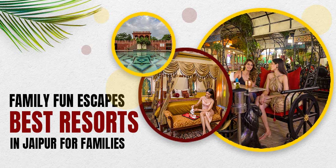 Family Fun Escapes: Best Resort in Jaipur for Families