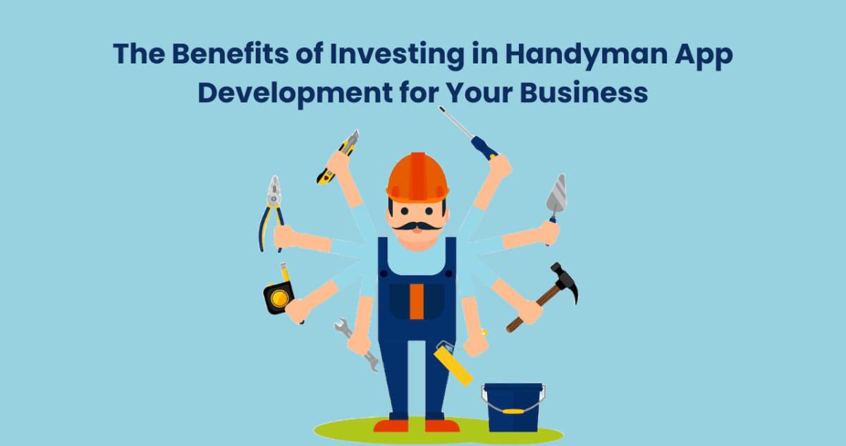 The Benefits of Investing in Handyman App Development for Your Business – Handyman App Development