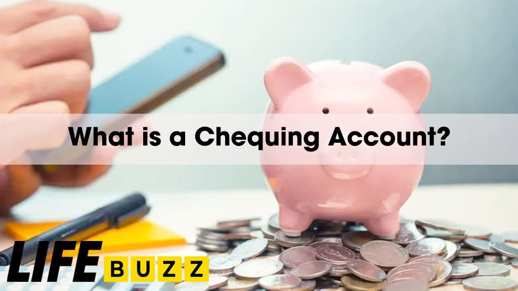 What Is A Chequing Account? Best Practice For Potential Savings