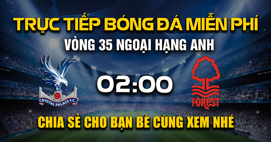 Xem trực tiếp Crystal Palace vs Nottingham Forest vào lúc 02:00, ngày 06/05/2025 - Vaoroic.cc