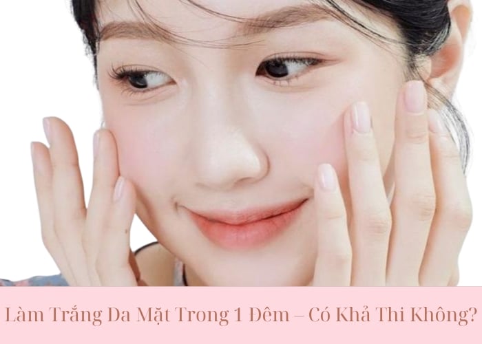 Cách Làm Trắng Da Mặt Trong 1 Đêm Thật Hay Ảo? – Newway - Thương hiệu uy tín hàng đầu trong lĩnh vực dược mỹ phẩm