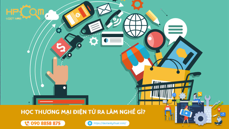 Học Thương Mại Điện Tử Ra Làm Nghề Gì? Top Việc Làm Hot