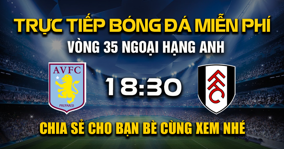 Xem trực tiếp Aston Villa vs Fulham vào lúc 18:30, ngày 03/05/2025 - Vaoroic.cc
