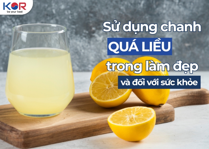 Hậu quả của việc sử dụng chanh quá liều trong làm đẹp và đối với sức khỏe - KOR COSMETICS - Mỹ phẩm Hàn Quốc chính hãng