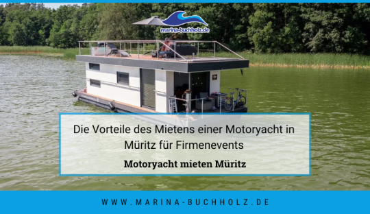marina buchholz — Die Vorteile des Mietens einer Motoryacht in Müritz für Firmenevents