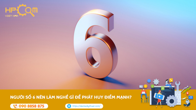 Người Số 6 Nên Làm Nghề Gì Để Phát Huy Điểm Mạnh?