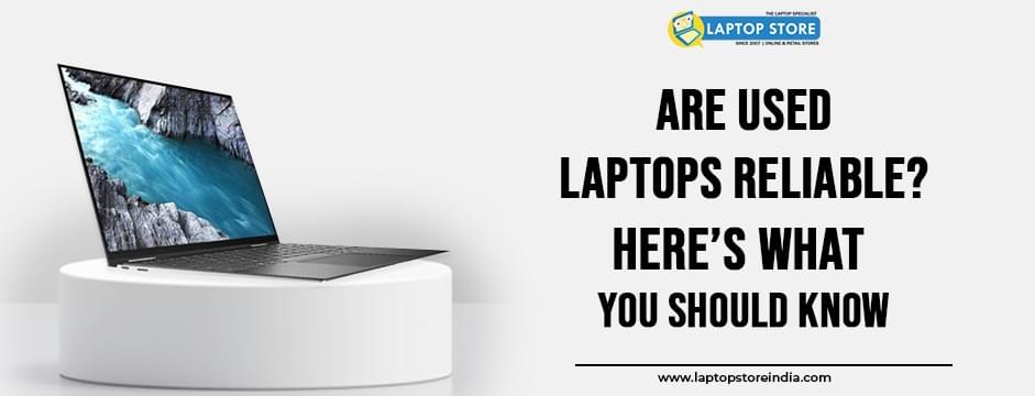 Are Used Laptops Reliable? Here’s What You Should Know