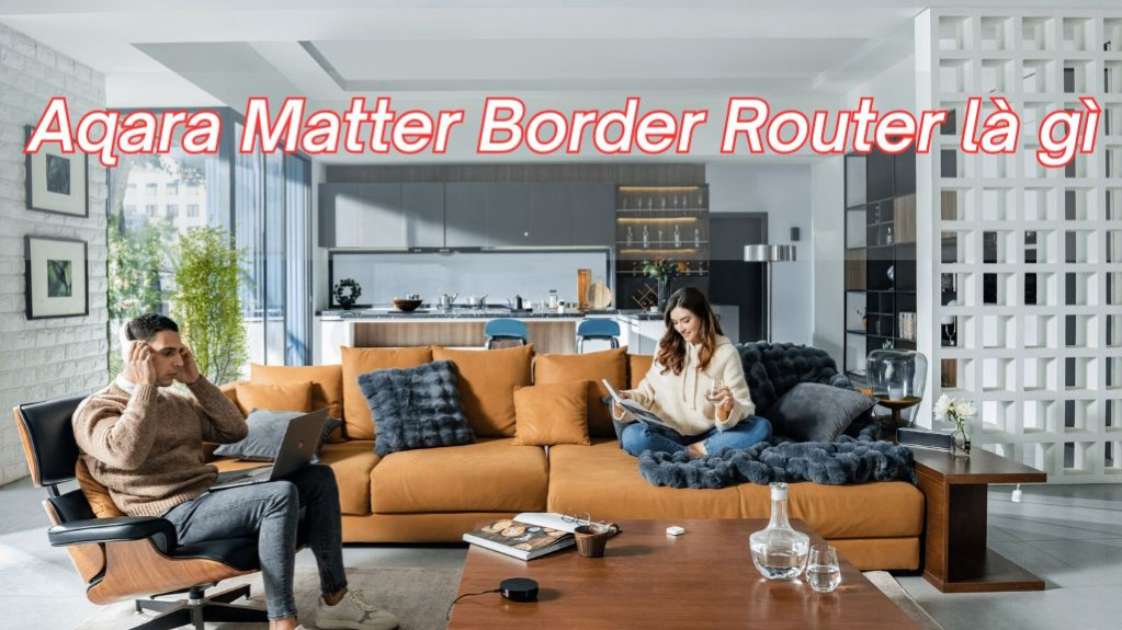 Aqara Matter Border Router là gì? Khác biệt nổi bật với Zigbee Hub