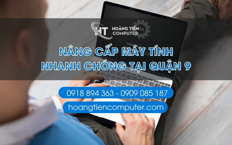 Dịch vụ nâng cấp máy tính tại nhà – Uy Tín - Chuyên Nghiệp