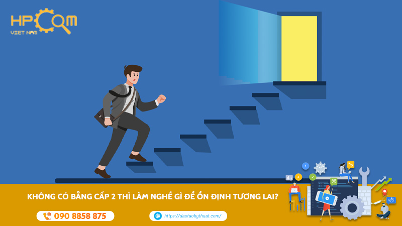 Không Có Bằng Cấp 2 Thì Làm Nghề Gì Để Ổn Định Tương Lai?