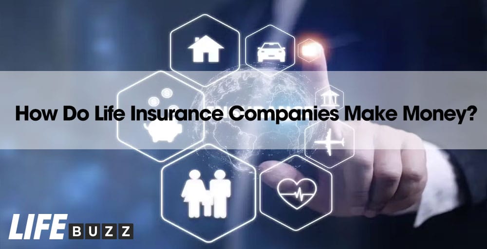 How Do Life Insurance Companies Make Money? - Life Buzz