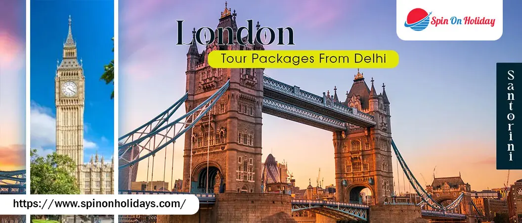Delhi to London Tour Package – Explore the Best of England with Spin On Holiday – Spin On Holiday