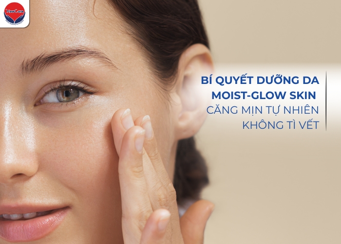 Bí quyết dưỡng da moist-glow skin căng mịn tự nhiên không tì vết - Newcare - Mỹ phẩm Nhật Bản cao cấp