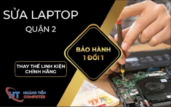 Sửa Laptop Quận 2 – Thay Thế Linh Kiện Chính Hãng – Bảo Hành 1 Đổi 1