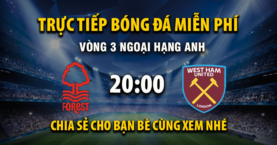 Link trực tiếp Nottingham Forest vs West Ham 20:00, ngày 31/08 - Xoilac365.tv