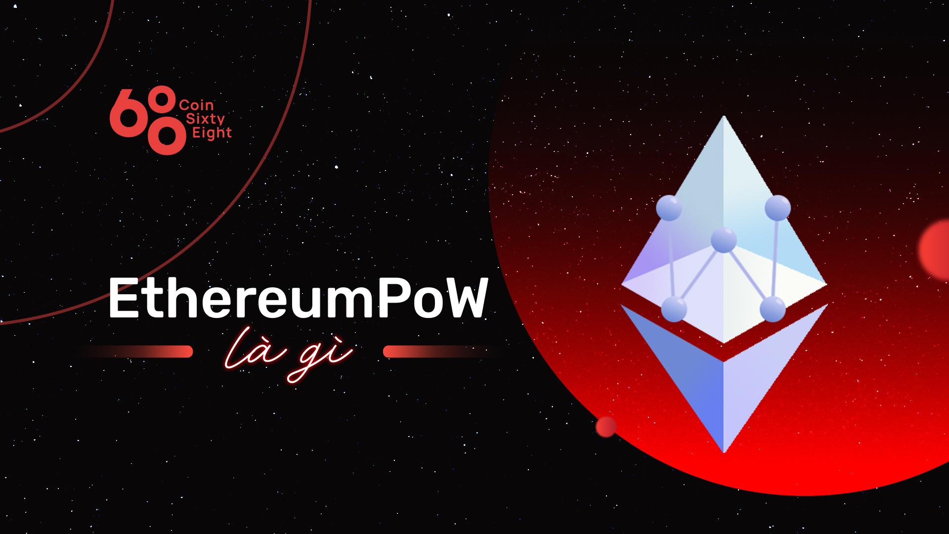 EthereumPoW (ETHW) là gì? Sự thay đổi của ETHW ảnh hưởng thế nào đối với thị trường crypto?