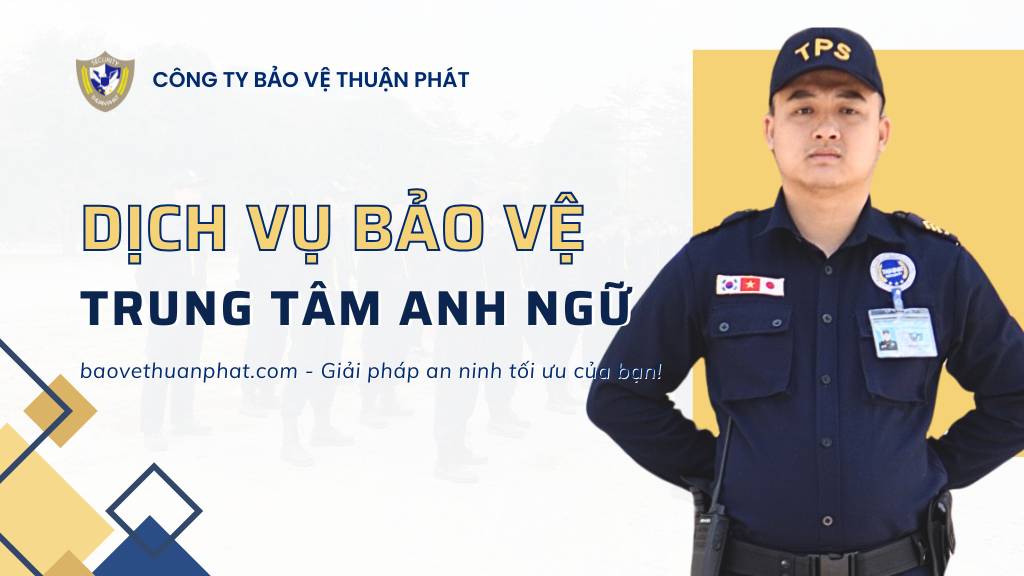[Báo giá 08/2025] Dịch vụ Bảo vệ Trung tâm tiếng Anh - Chuyên nghiệp