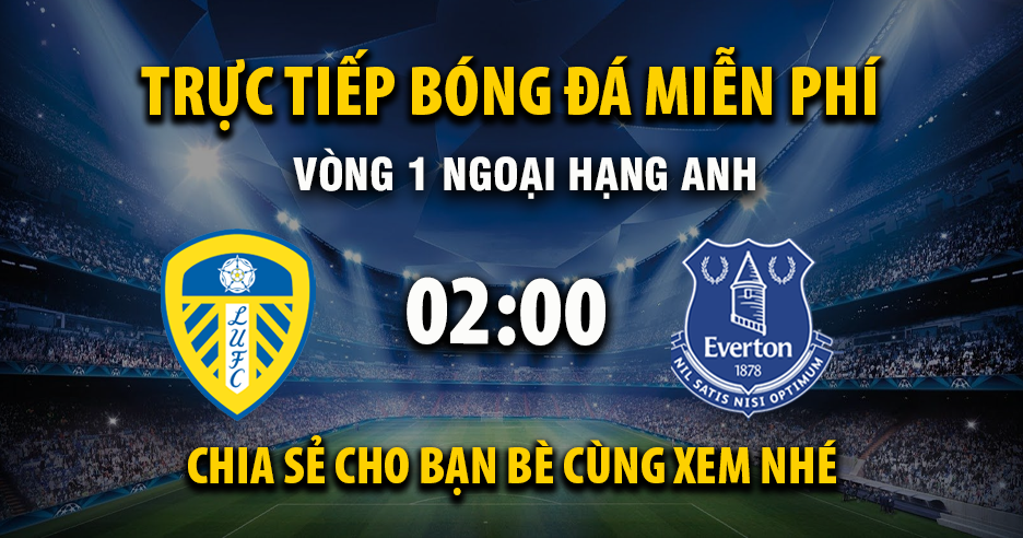 Link trực tiếp Leeds United vs Everton 02:00, ngày 19/08 - Xoilac365.tv