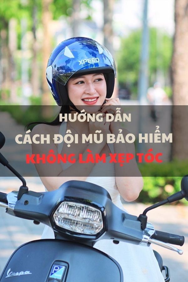 Hướng dẫn cách đội mũ bảo hiểm không làm xẹp tóc
