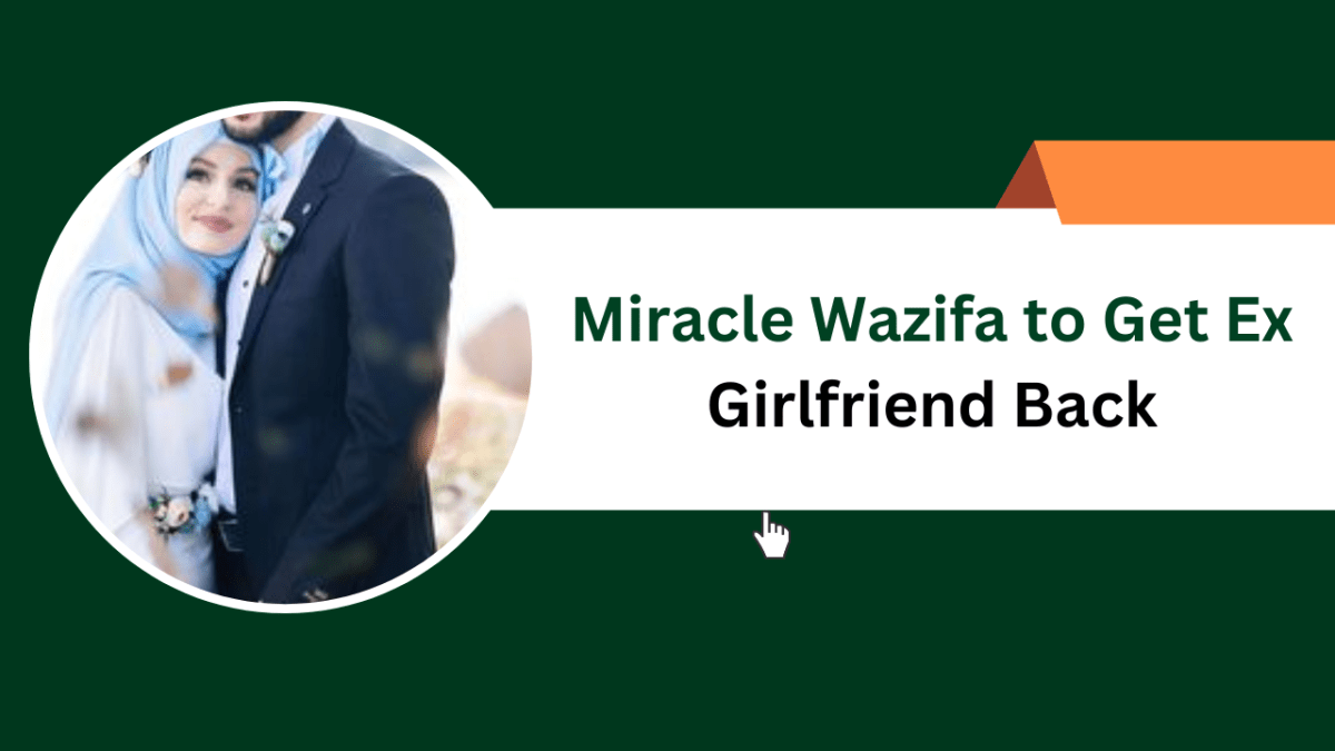 Miracle Wazifa to Get Ex Girlfriend Back – Islamic Halal Nuskhe For Love Back
