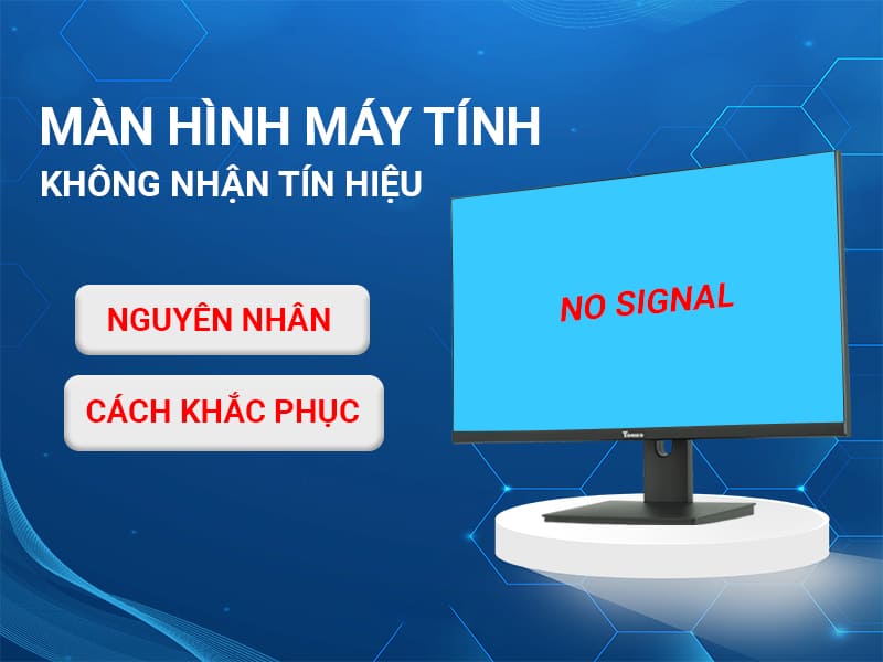 Màn hình máy tính không nhận tín hiệu báo lỗi No Signal