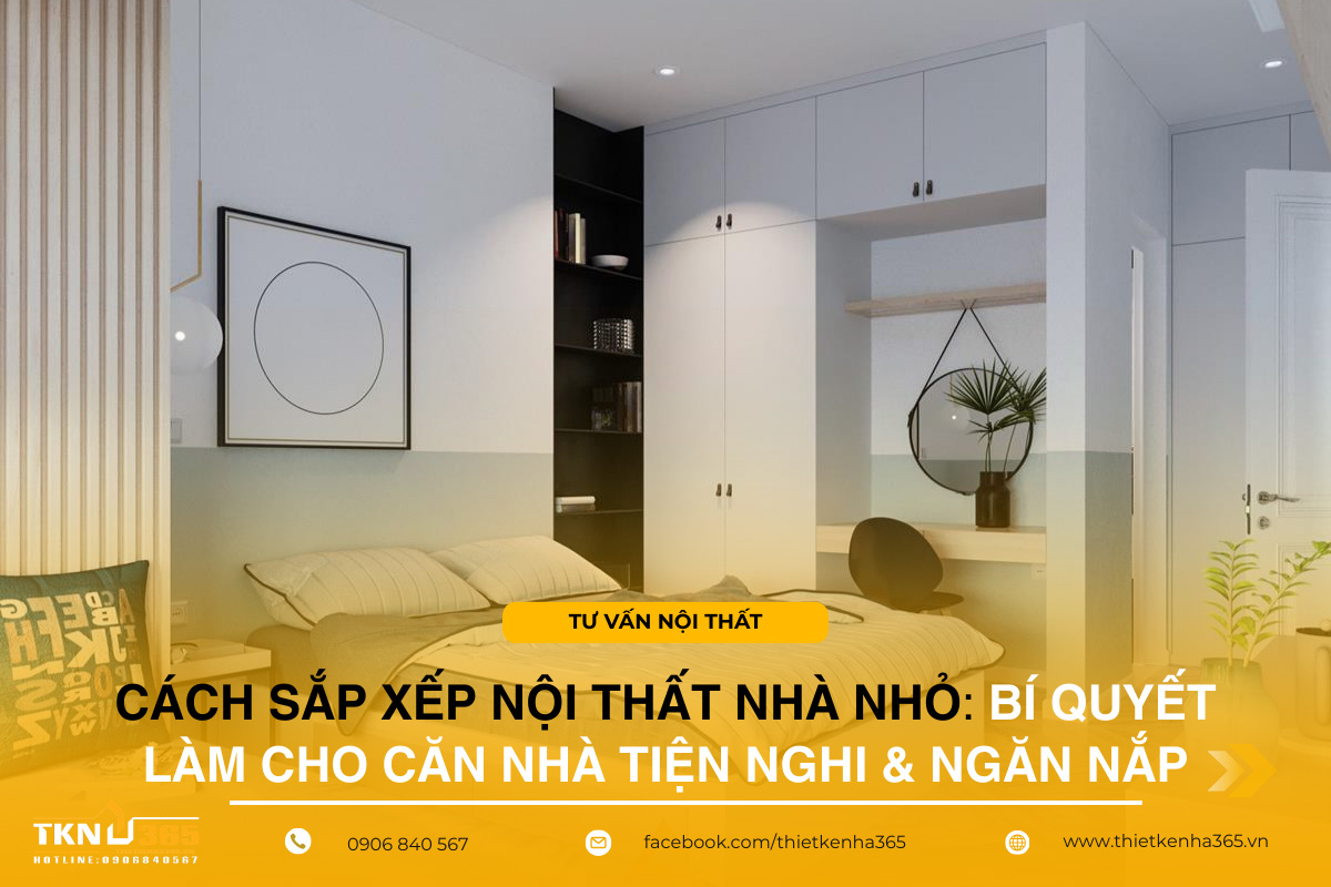 7+ Cách Sắp Xếp Nội Thất Nhà Nhỏ Đẹp & Tiện Nghi