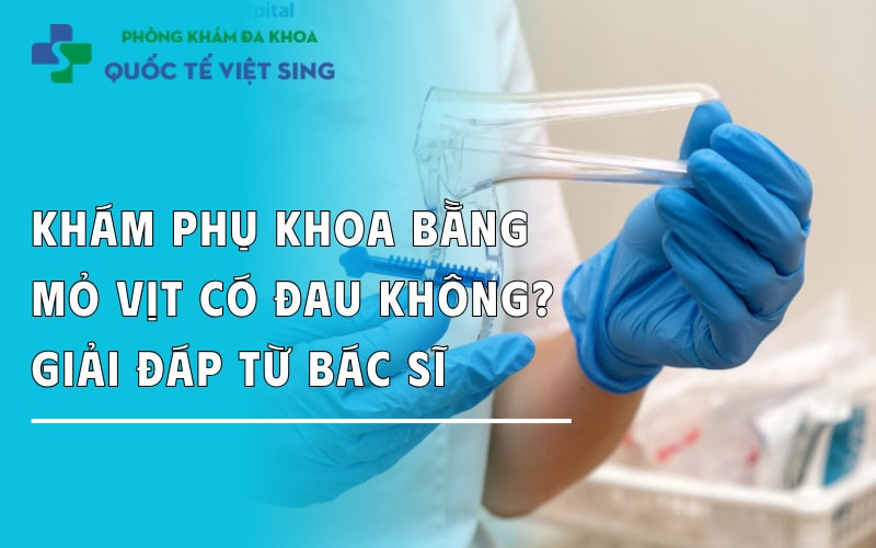 Khám phụ khoa bằng mỏ vịt có đau không? Giải đáp từ bác sĩ