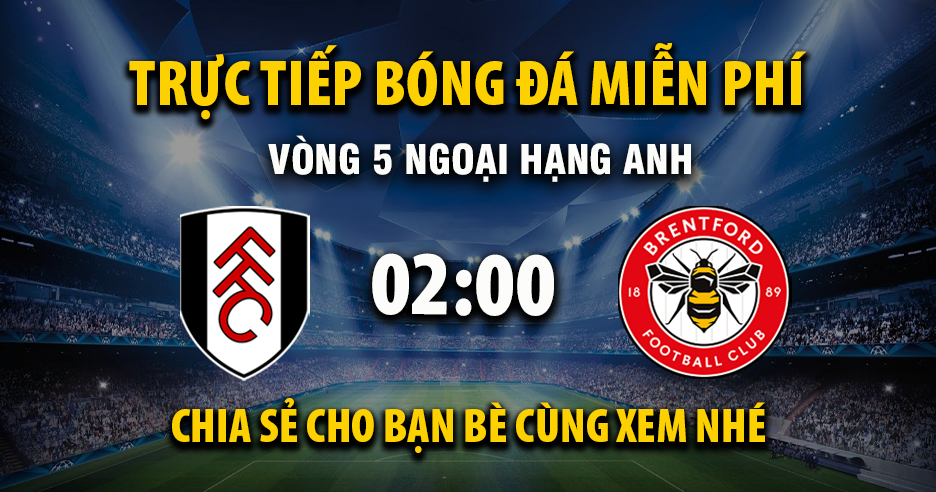 Link trực tiếp Fulham vs Brentford 02:00, ngày 21/09 - Xoilac365.tv