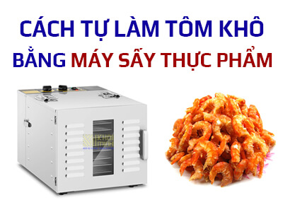 Cách làm tôm khô bằng máy sấy thực phẩm cực thơm ngon