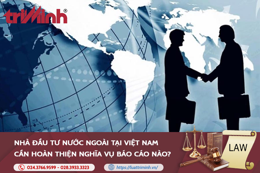 Nhà Đầu Tư Nước Ngoài Tại Việt Nam Cần Hoàn Thiện Nghĩa Vụ Báo Cáo Nào?
