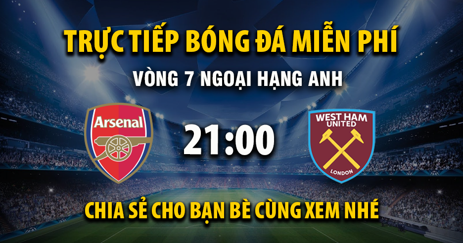 Link trực tiếp Arsenal vs West Ham 21:00, ngày 04/10 - Xoilac365.tv