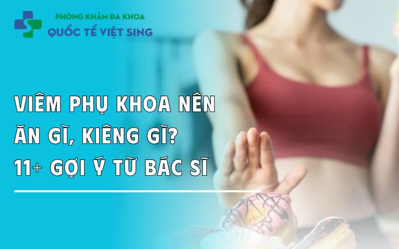 Viêm phụ khoa nên ăn gì, kiêng gì? 11+ Gợi ý từ bác sĩ