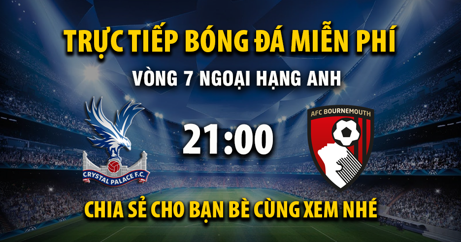 Link trực tiếp Crystal Palace vs AFC Bournemouth 21:00, ngày 18/10 - Xoilac365.tv