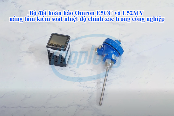 Bộ đôi hoàn hảo Omron E5CC và E52MY nâng tầm kiểm soát nhiệt độ chính xác trong công nghiệp