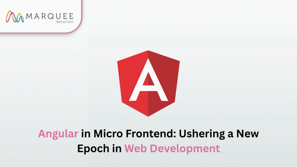 Angular in Micro Frontend: Ushering a New Epoch in Web Development