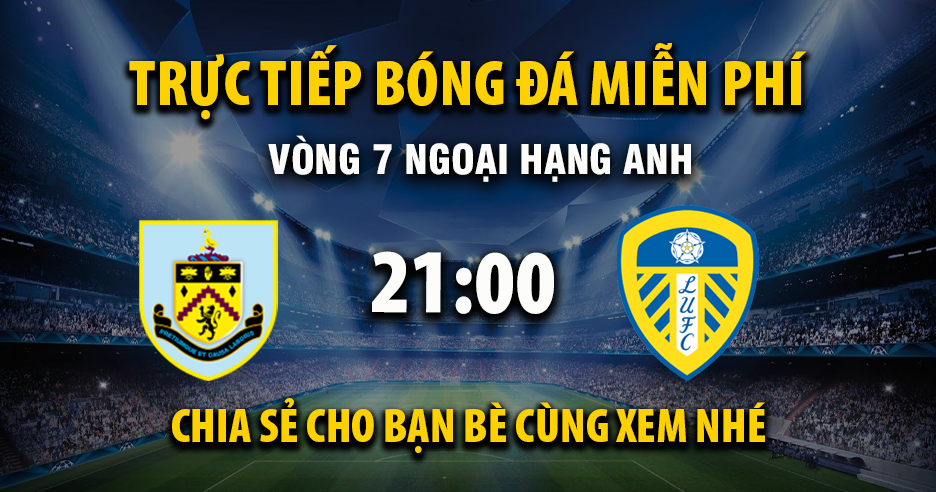 Link trực tiếp Burnley vs Leeds United 21:00, ngày 18/10 - Xoilac365.tv