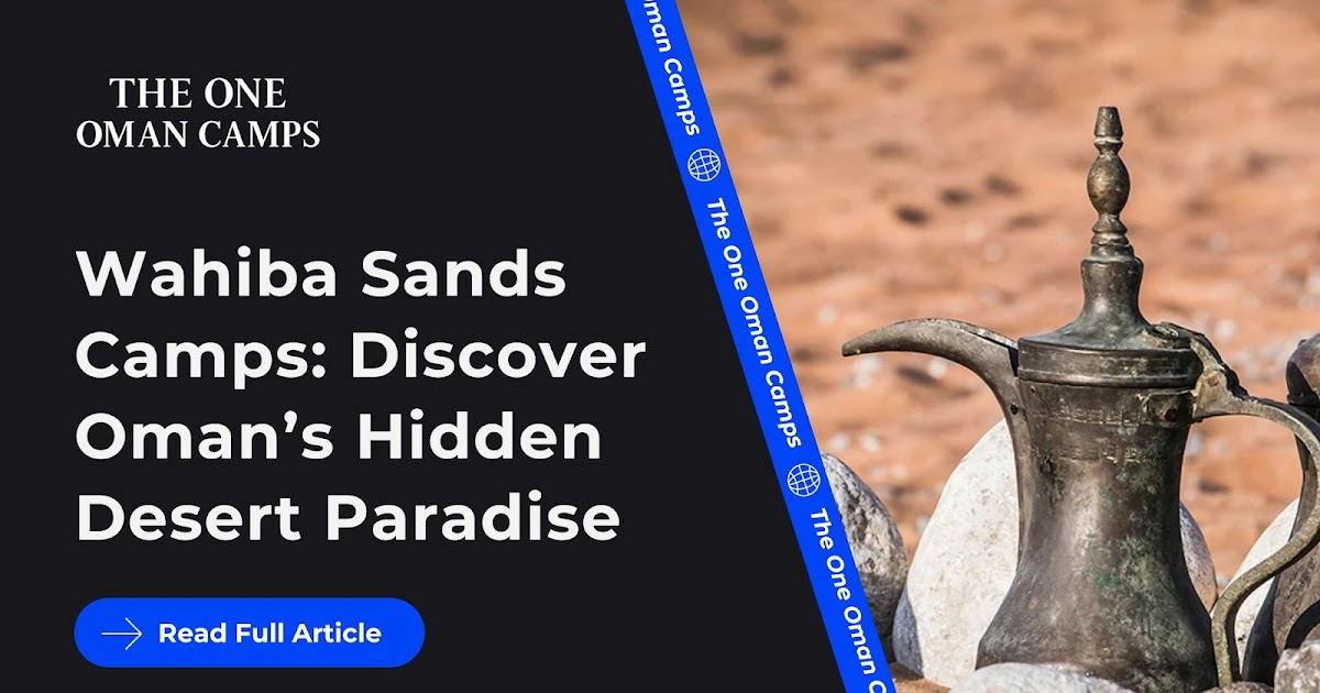 Wahiba Sands Camps: Discover Oman’s Hidden Desert Paradise