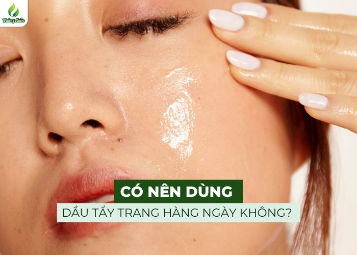 Có nên dùng dầu tẩy trang hàng ngày không? Gợi ý cách dùng tối ưu - Mỹ phẩm Trường Xuân